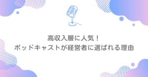 高収入層に人気！ポッドキャストが経営者に選ばれる理由